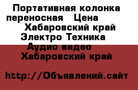 Портативная колонка переносная › Цена ­ 8 000 - Хабаровский край Электро-Техника » Аудио-видео   . Хабаровский край